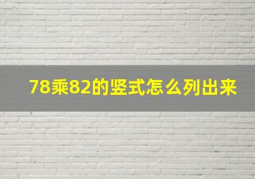 78乘82的竖式怎么列出来