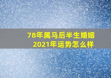 78年属马后半生婚姻2021年运势怎么样