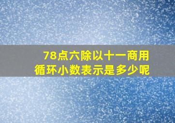 78点六除以十一商用循环小数表示是多少呢