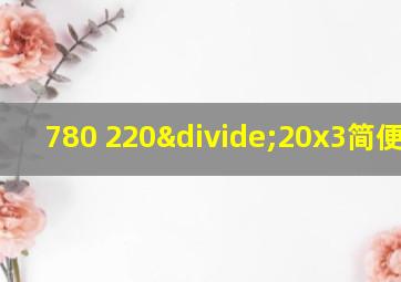 780+220÷20x3简便计算