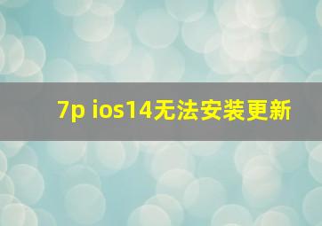 7p ios14无法安装更新