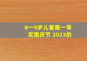 8一9岁儿童画一等奖国庆节 2023的