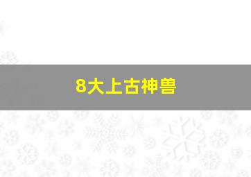 8大上古神兽