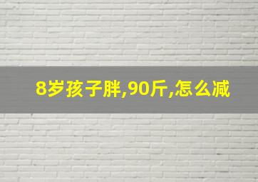 8岁孩子胖,90斤,怎么减