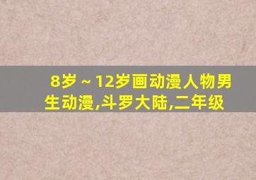 8岁～12岁画动漫人物男生动漫,斗罗大陆,二年级