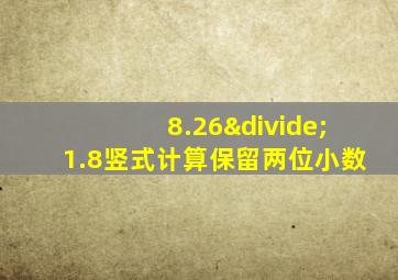 8.26÷1.8竖式计算保留两位小数