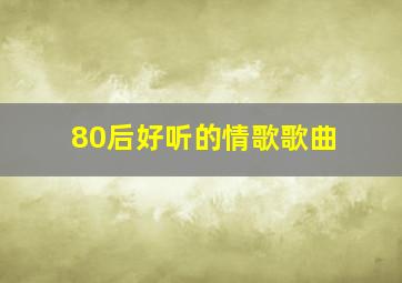 80后好听的情歌歌曲