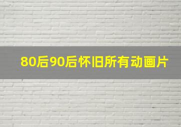 80后90后怀旧所有动画片