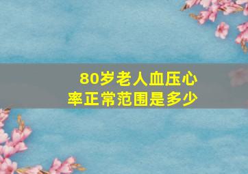 80岁老人血压心率正常范围是多少