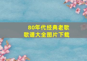 80年代经典老歌歌谱大全图片下载