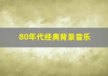 80年代经典背景音乐