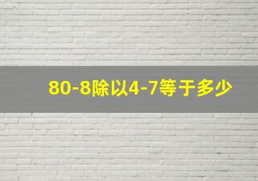 80-8除以4-7等于多少