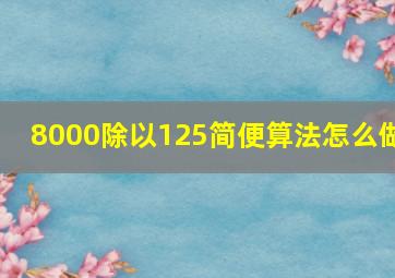 8000除以125简便算法怎么做