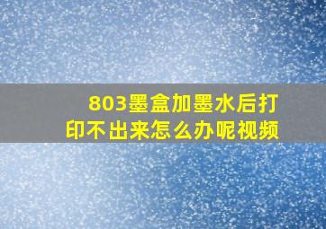 803墨盒加墨水后打印不出来怎么办呢视频