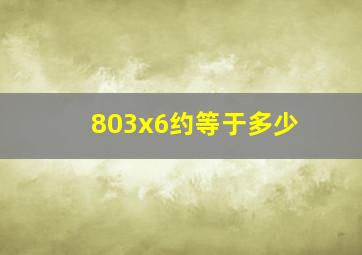 803x6约等于多少