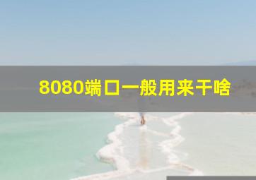 8080端口一般用来干啥