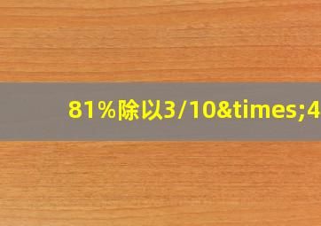 81%除以3/10×4/9