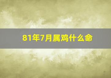 81年7月属鸡什么命