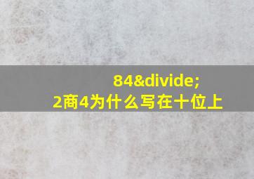 84÷2商4为什么写在十位上