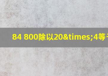 84+800除以20×4等于几