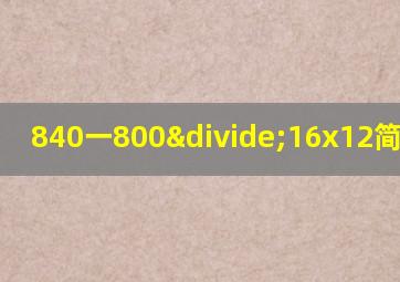 840一800÷16x12简便运算