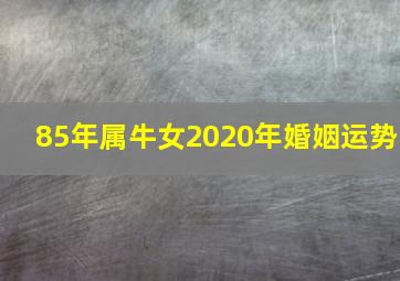 85年属牛女2020年婚姻运势