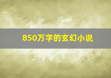 850万字的玄幻小说