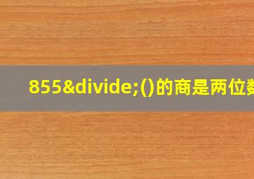 855÷()的商是两位数