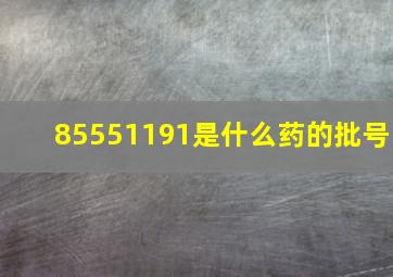 85551191是什么药的批号