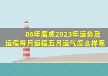 86年属虎2023年运势及运程每月运程五月运气怎么样呢