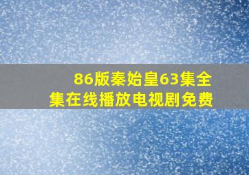 86版秦始皇63集全集在线播放电视剧免费