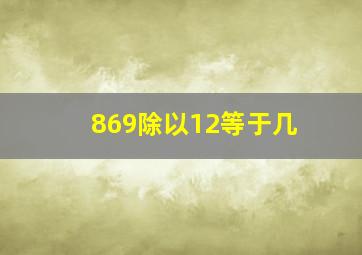 869除以12等于几