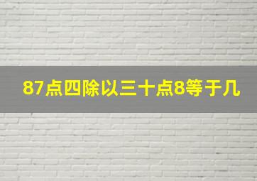 87点四除以三十点8等于几