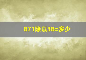 871除以38=多少