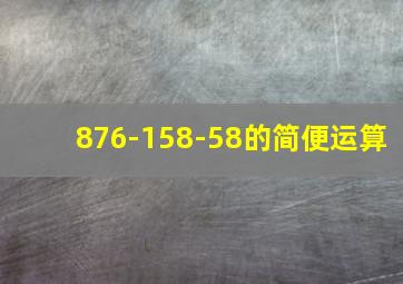 876-158-58的简便运算