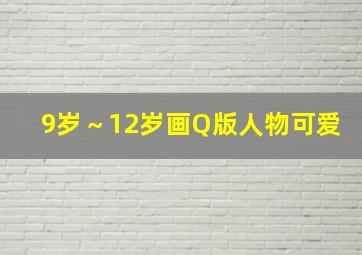 9岁～12岁画Q版人物可爱