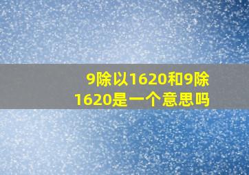 9除以1620和9除1620是一个意思吗