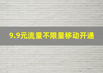 9.9元流量不限量移动开通