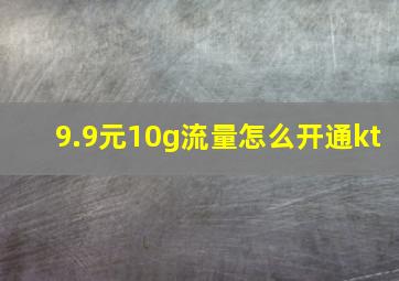 9.9元10g流量怎么开通kt