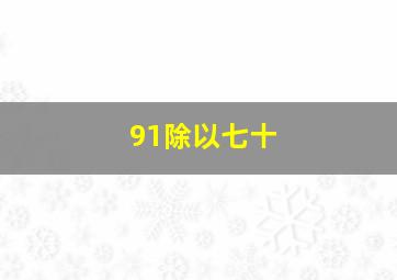 91除以七十