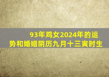 93年鸡女2024年的运势和婚姻阴历九月十三寅时生