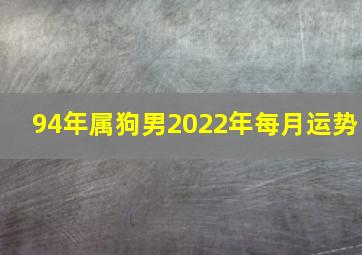 94年属狗男2022年每月运势