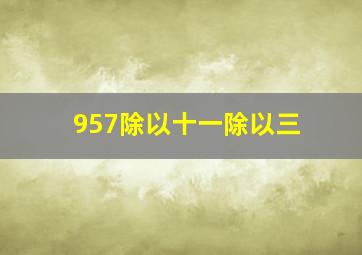 957除以十一除以三