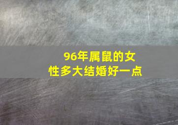 96年属鼠的女性多大结婚好一点