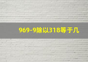 969-9除以318等于几