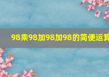 98乘98加98加98的简便运算