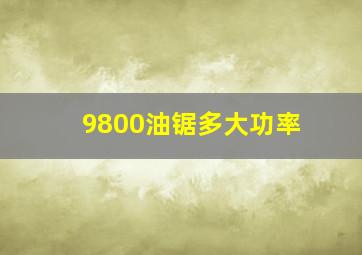 9800油锯多大功率