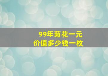 99年菊花一元价值多少钱一枚