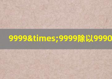 9999×9999除以9990等于几