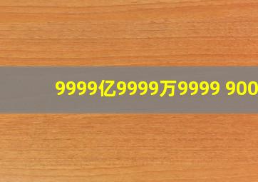 9999亿9999万9999+9000